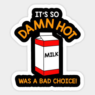 It's So Damn Hot, Milk Was a Bad Choice Sticker